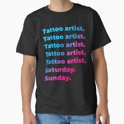 Tattoo Artist Saturday Sunday Weekend Life T-shirt