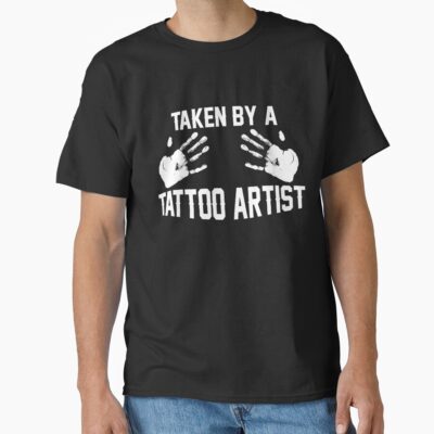 Taken By A Tattoo Artist T-shirt