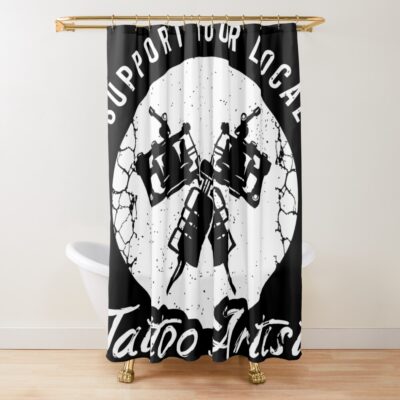 Support Your Local Tattoo Artist Shower Curtain